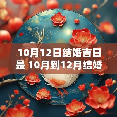 10月12日结婚吉日是 10月到12月结婚吉日大全