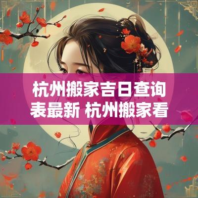 杭州搬家吉日查询表最新 杭州搬家看风水择吉日