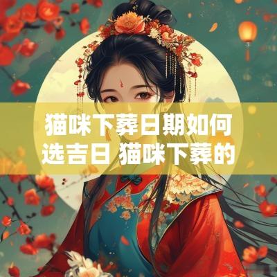 猫咪下葬日期如何选吉日 猫咪下葬的正确方法