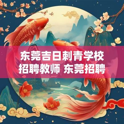 东莞吉日刺青学校招聘教师 东莞招聘雕刻师