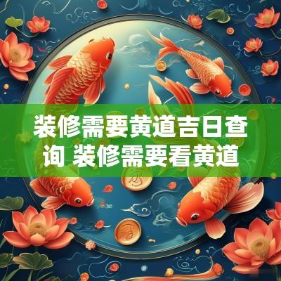 装修需要黄道吉日查询 装修需要看黄道吉日吗
