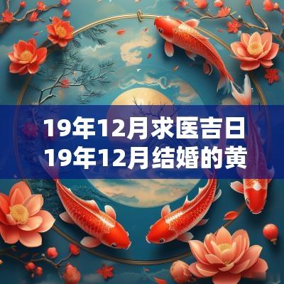 19年12月求医吉日 19年12月结婚的黄道吉日