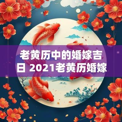 老黄历中的婚嫁吉日 2025老黄历婚嫁吉日查询表