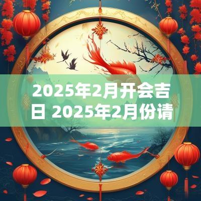 2025年2月开会吉日 2025年2月份请客吉日