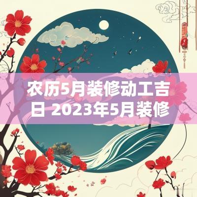 农历5月装修动工吉日 2025年5月装修开工吉日