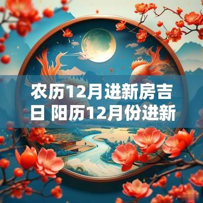 农历12月进新房吉日 阳历12月份进新房的吉日 农历12月进新房吉日 阳历12月份进新房的吉日