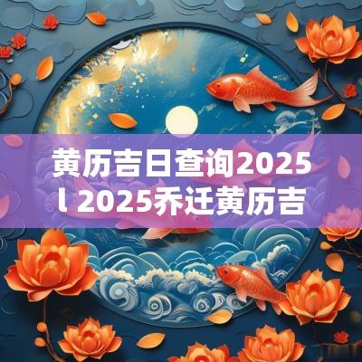 黄历吉日查询2025l 2025乔迁黄历吉日查询
