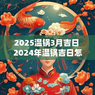 2025温锅3月吉日 2025年温锅吉日怎么选