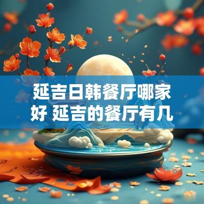 延吉日韩餐厅哪家好 延吉的餐厅有几家
