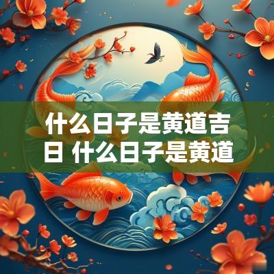 什么日子是黄道吉日 什么日子是黄道吉日剃胎发