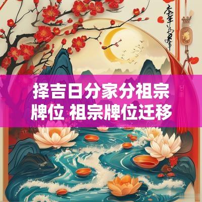 择吉日分家分祖宗牌位 祖宗牌位迁移黄道吉日