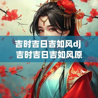 吉时吉日吉如风dj 吉时吉日吉如风原版伴奏