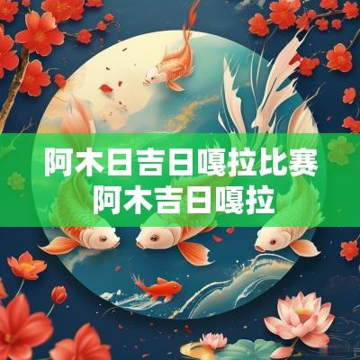 阿木日吉日嘎拉比赛 阿木吉日嘎拉
