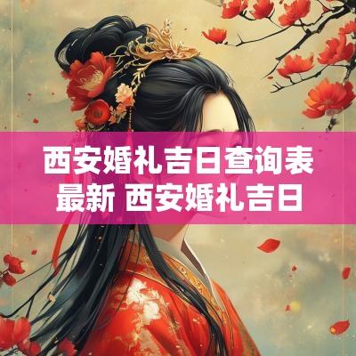 西安婚礼吉日查询表最新 西安婚礼吉日大全表格