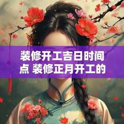 装修开工吉日时间点 装修正月开工的吉日