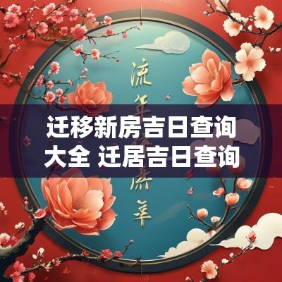迁移新房吉日查询大全 迁居吉日查询老黄历