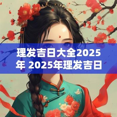 理发吉日大全2025年 2025年理发吉日查询大全