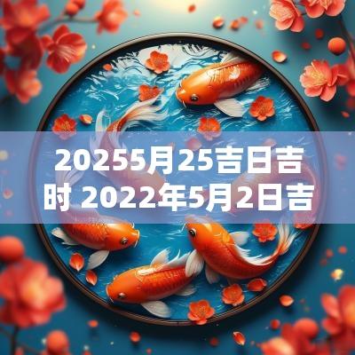 20255月25吉日吉时 2025年5月2日吉日吉时