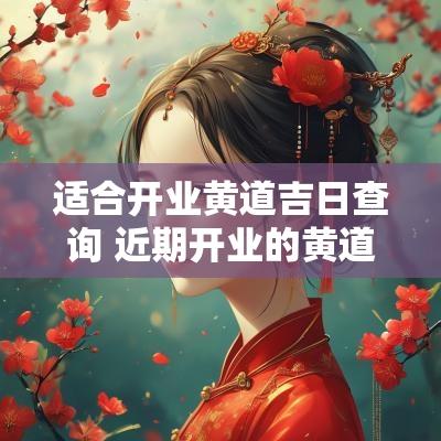 适合开业黄道吉日查询 近期开业的黄道吉日查询
