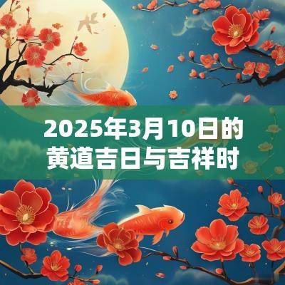 2025年3月10日的黄道吉日与吉祥时辰