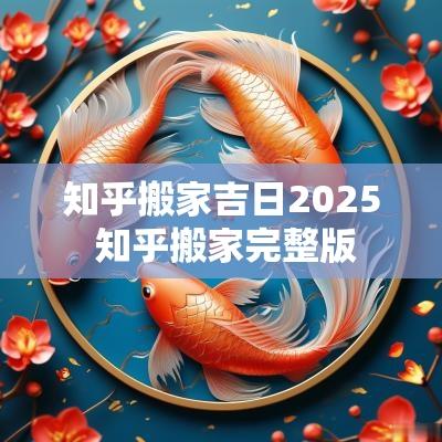 知乎搬家吉日2025 知乎搬家完整版