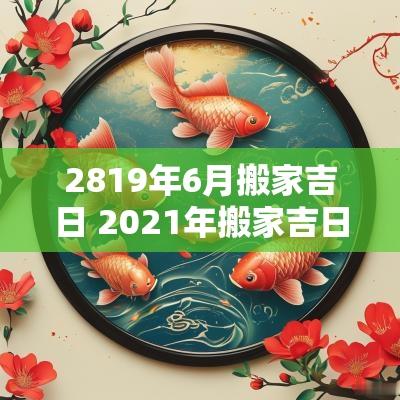 2819年6月搬家吉日 2025年搬家吉日六月