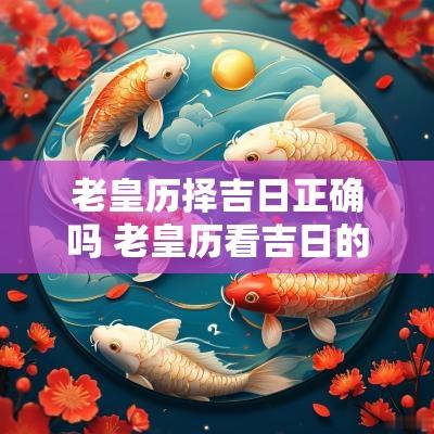 老皇历择吉日正确吗 老皇历看吉日的方法