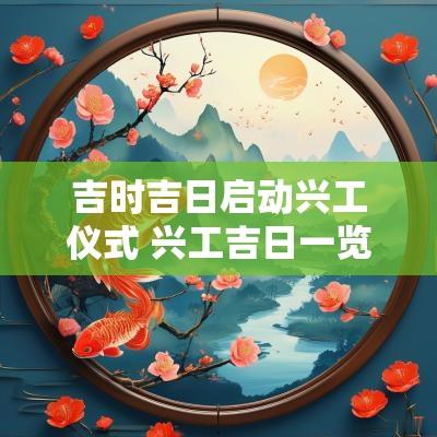 吉时吉日启动兴工仪式 兴工吉日一览表