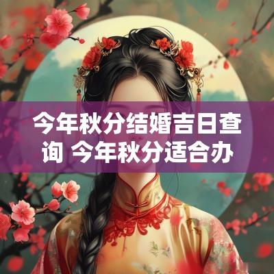 今年秋分结婚吉日查询 今年秋分适合办结婚喜事