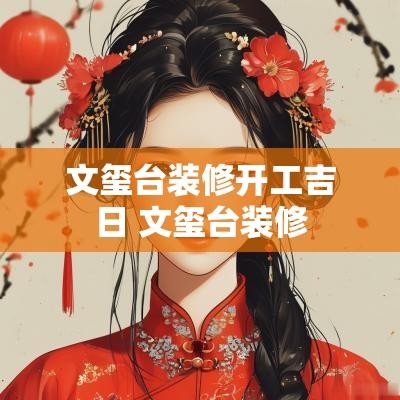 文玺台装修开工吉日 文玺台装修