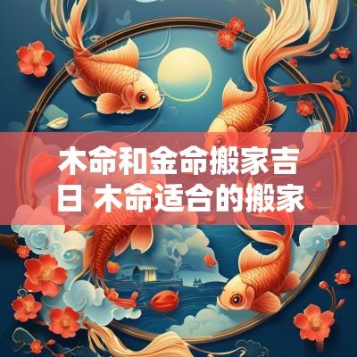 木命和金命搬家吉日 木命适合的搬家日期
