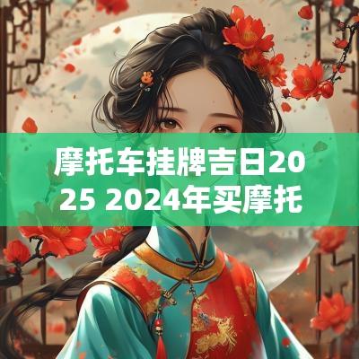 摩托车挂牌吉日2025 2025年买摩托车吉日查询