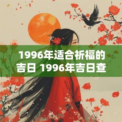 1996年适合祈福的吉日 1996年吉日查询