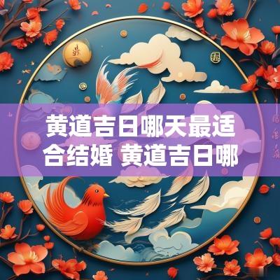 黄道吉日哪天最适合结婚 黄道吉日哪天适合订婚
