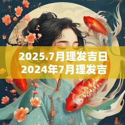 2025.7月理发吉日 2025年7月理发吉日查询
