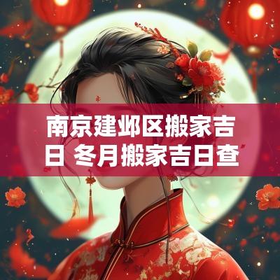 南京建邺区搬家吉日 冬月搬家吉日查询表