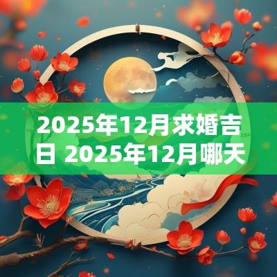 2025年12月求婚吉日 2025年12月哪天适合求婚