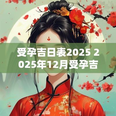 受孕吉日表2025 2025年12月受孕吉日