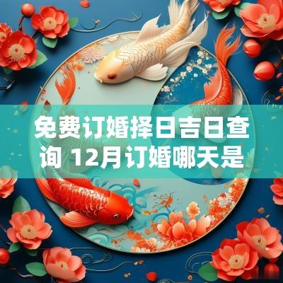 免费订婚择日吉日查询 12月订婚哪天是吉日