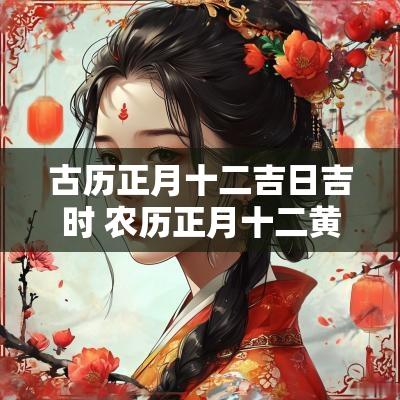 古历正月十二吉日吉时 农历正月十二黄道吉日查询表