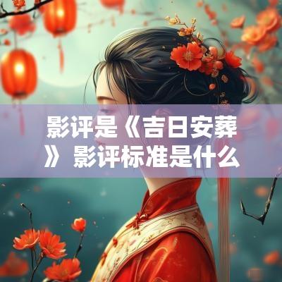影评是《吉日安葬》 影评标准是什么