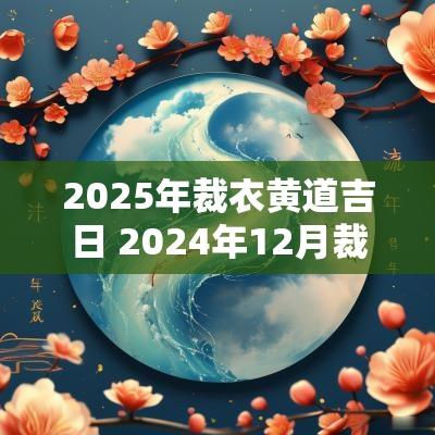 2025年裁衣黄道吉日 2025年12月裁衣吉日