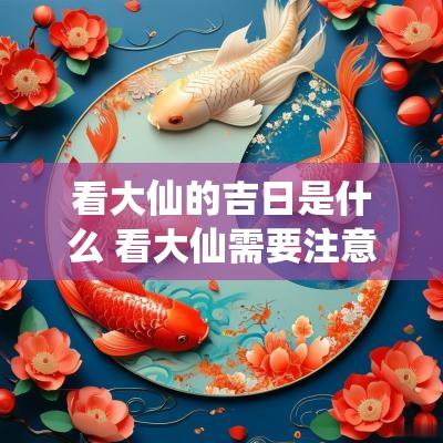 看大仙的吉日是什么 看大仙需要注意什么