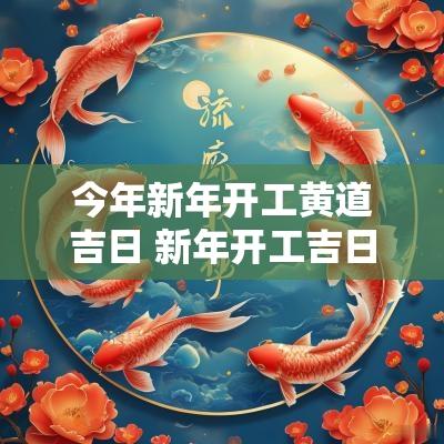 今年新年开工黄道吉日 新年开工吉日一览表