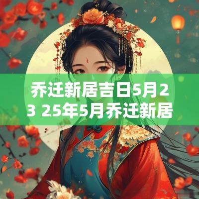 乔迁新居吉日5月23 25年5月乔迁新居吉日