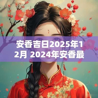 安香吉日2025年12月 2025年安香最佳吉日