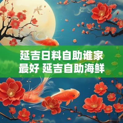 延吉日料自助谁家最好 延吉自助海鲜哪里好吃
