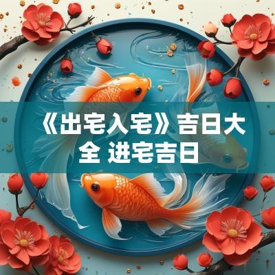 《出宅入宅》吉日大全 进宅吉日 《出宅入宅》吉日大全 进宅吉日