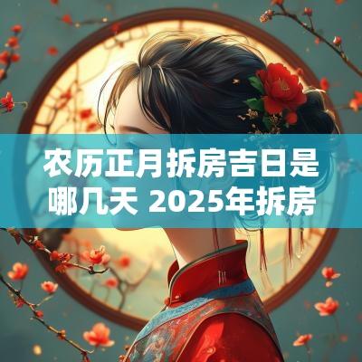 农历正月拆房吉日是哪几天 2025年拆房吉日老黄历