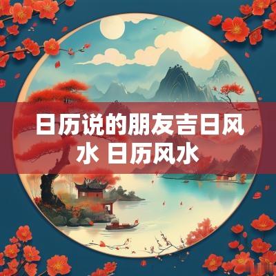 日历说的朋友吉日风水 日历风水